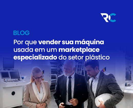 Por Que Vender Sua Máquina Usada em um Marketplace Especializado do Setor Plástico